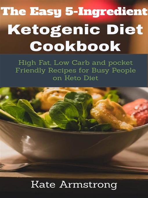 Title details for The Easy 5- Ingredient Ketogenic Diet Cookbook by Kate Armstrong - Available